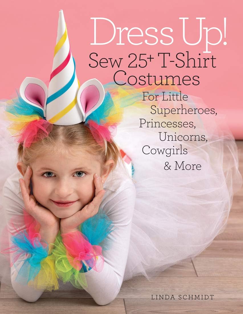 Dress Up!: Sew 25+ T-shirt Costumes for Little Superheroes, Princesses, Unicorns, Cowgirls, & More
