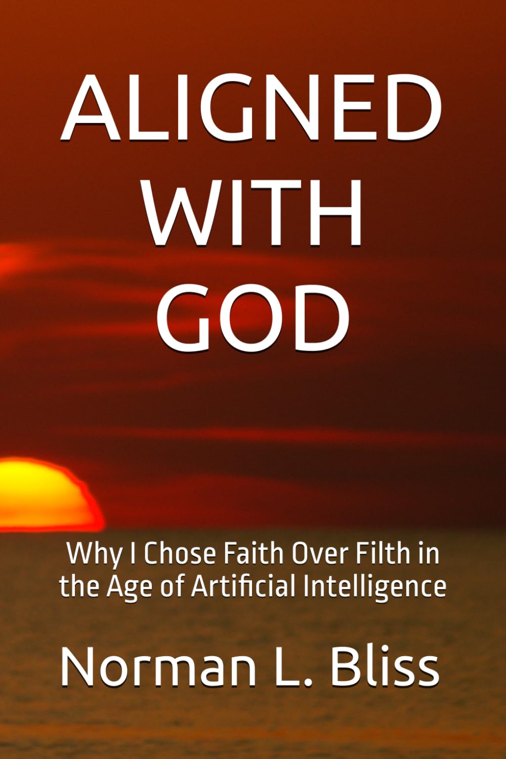 ALIGNED WITH GOD: Why I Chose Faith Over Filth in the Age of Artificial Intelligence