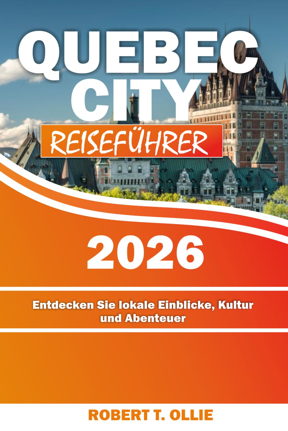 QUEBEC CITY REISEFÜHRER 2026: Entdecken Sie lokale Einblicke, Kultur und Abenteuer