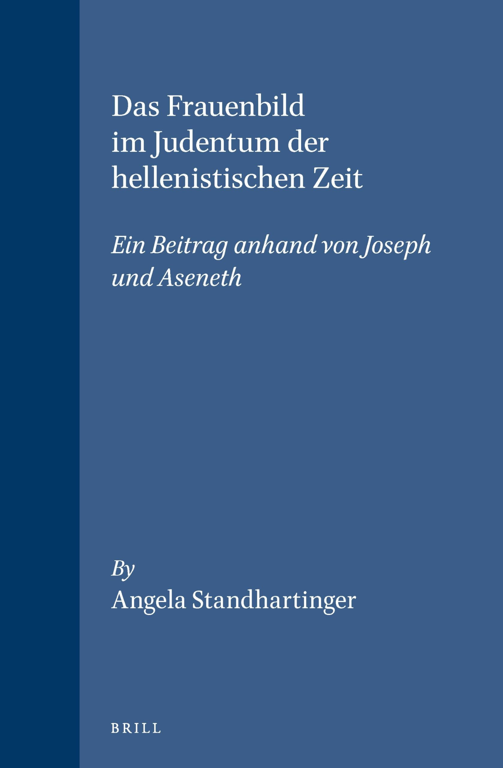 Das Frauenbild Im Judentum der Hellenistischen Zeit: Ein Beitrag Anhand Von Joseph Und Aseneth (Arbeiten Zur Geschichte Des Antiken Judentums Und Des Urchri)