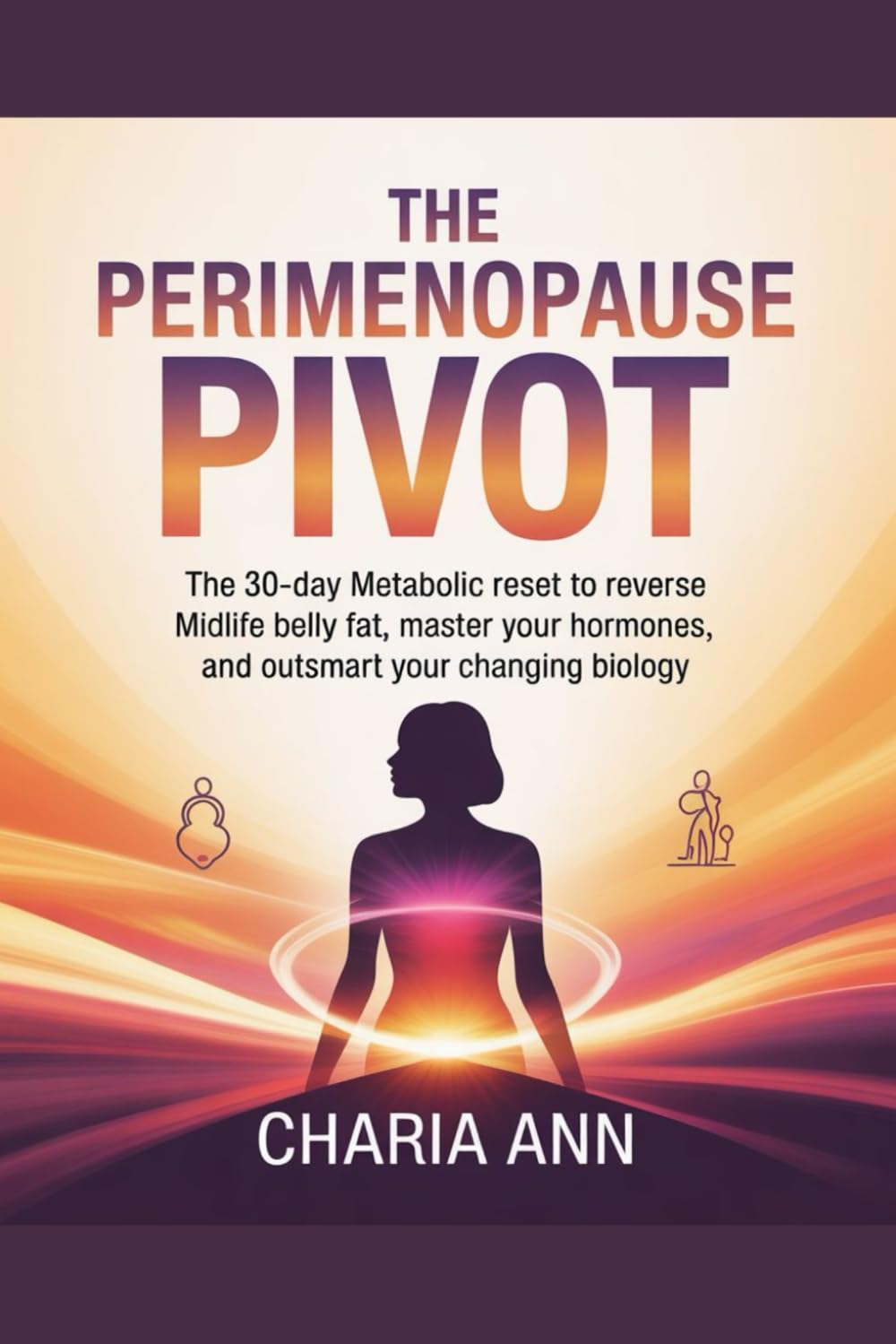 The Perimenopause Pivot: The 30-Day Metabolic Reset to Reverse Midlife Belly Fat, Master Your Hormones, and Outsmart Your Changing Biology