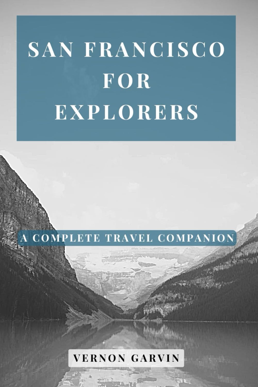 San Francisco for Explorers: A Complete Travel Companion