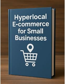 Hyperlocal E-Commerce for Small Businesse: Win Local Customers with BOPIS, Click-and-Collect, Maps Rankings, and Neighborhood Ads (Self Help BluePrints Success Series)