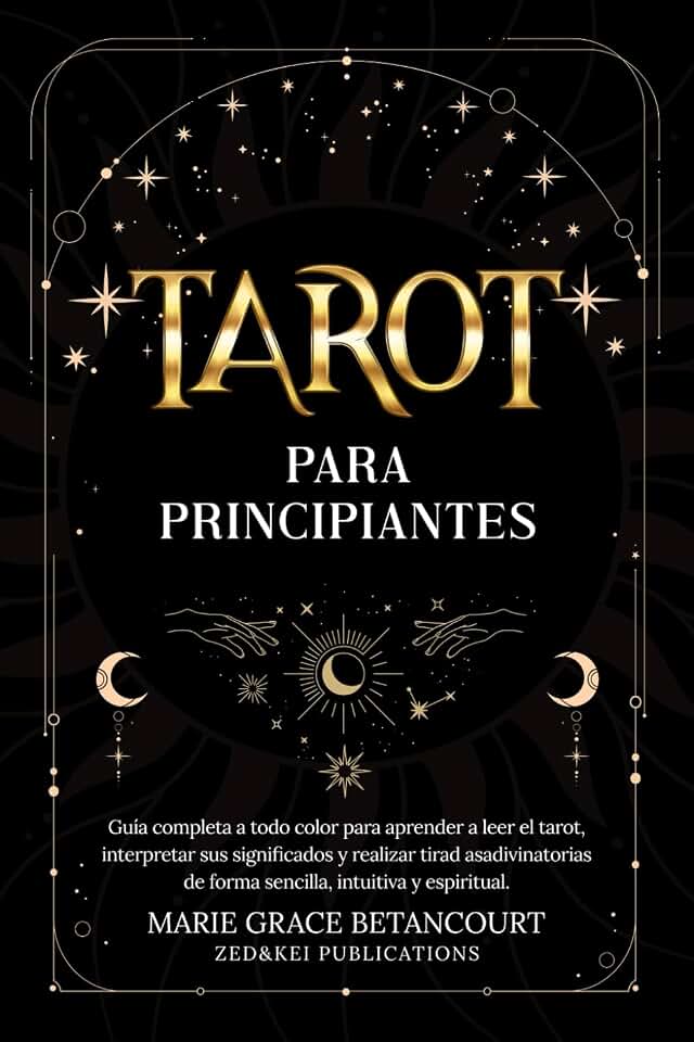 Tarot para Principiantes: Guía completa a todo color para aprender a leer el tarot, interpretar sus significados y realizar tiradas adivinatorias de forma sencilla, intuitiva y espiritual
