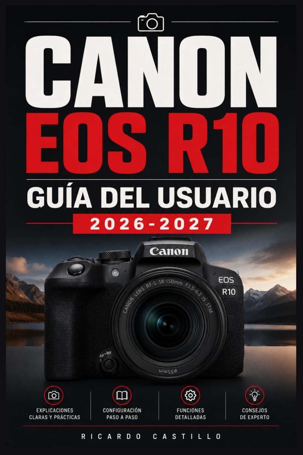 Canon EOS R10 Guía del Usuario 2026-2027: Domina Tu Cámara Mirrorless Paso a Paso: Configuración, Fotografía,Vídeo y Ajustes Avanzados para Principiantes y Entusiastas