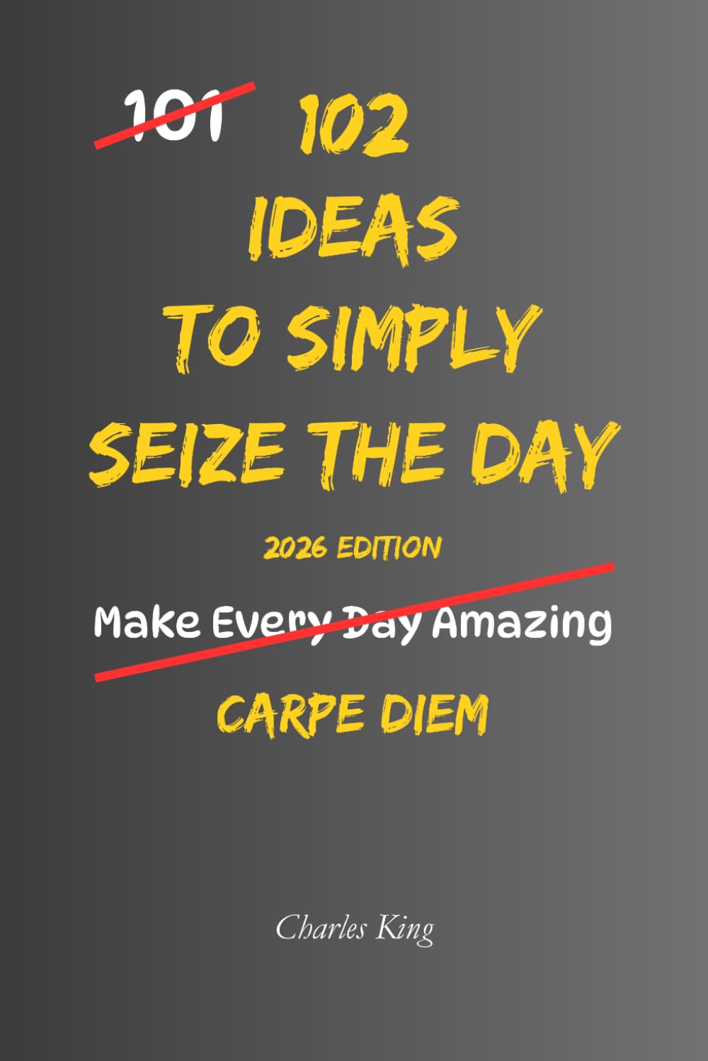 102 Ideas To Simply Seize The Day: No Perfect Timing. Simple Ideas To Use Your Day Better, Act Sooner, Notice Ordinary Moments, and Make More Thoughtful Choices. (The 102 Series)