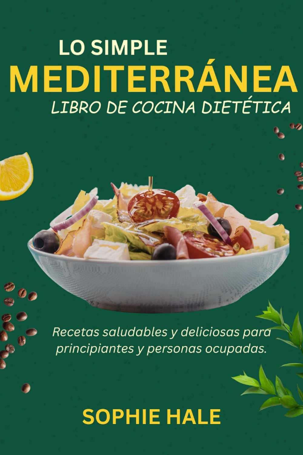 EL LIBRO DE COCINA DE LA DIETA MEDITERRÁNEA SIMPLE: Recetas saludables y deliciosas para principiantes y personas ocupadas.