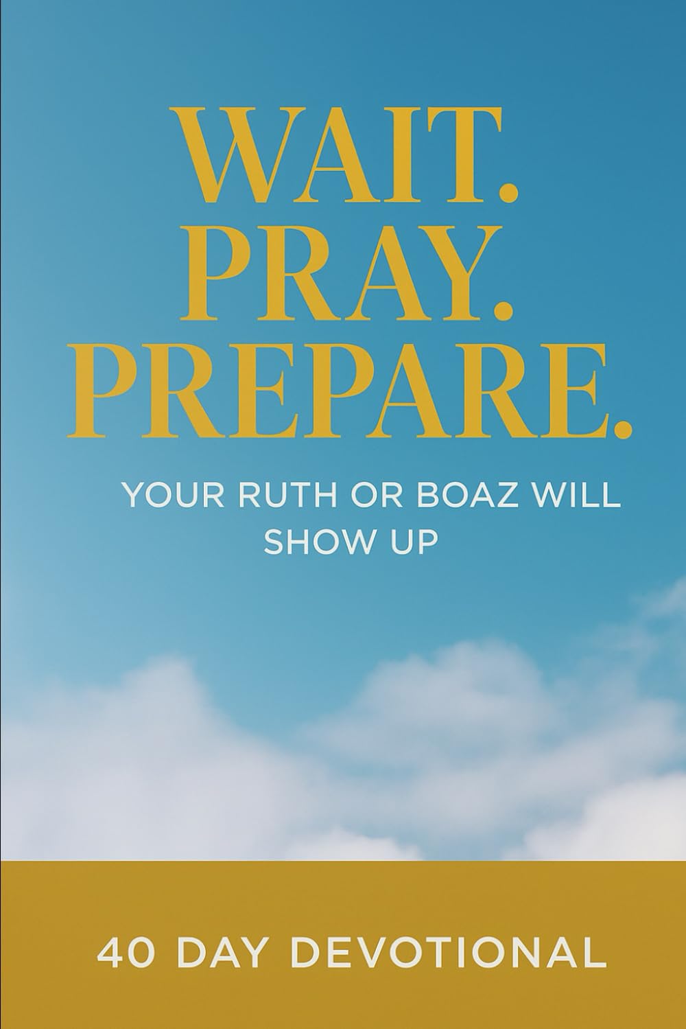 Wait.Worship.Pray.your Ruth Or Boaz Will Show Up.