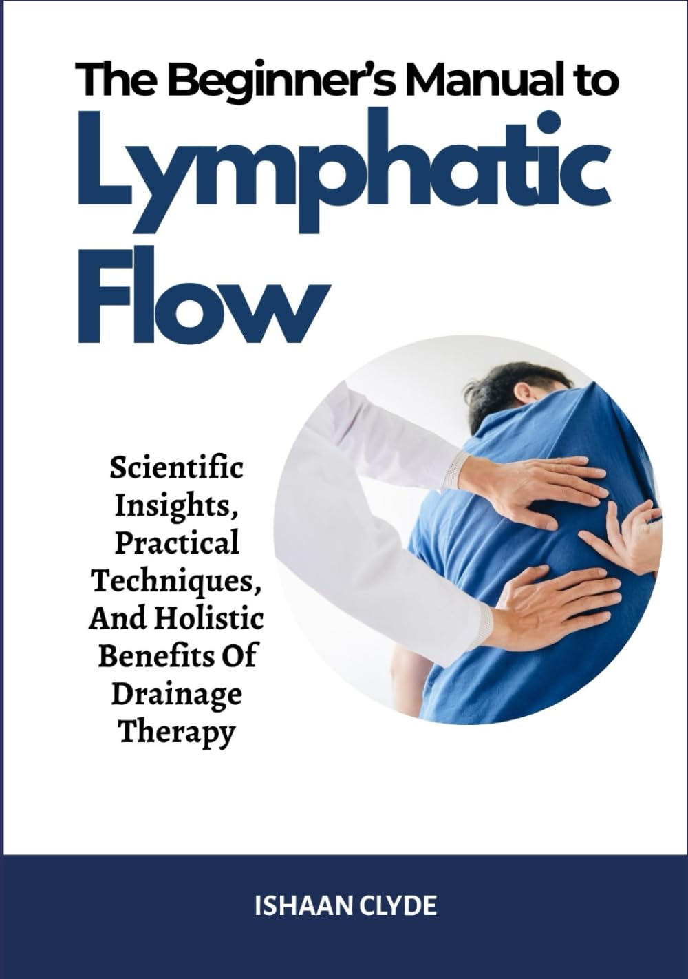 The Beginner’s Manual to Lymphatic Flow: Scientific Insights, Practical Techniques, And Holistic Benefits Of Drainage Therapy