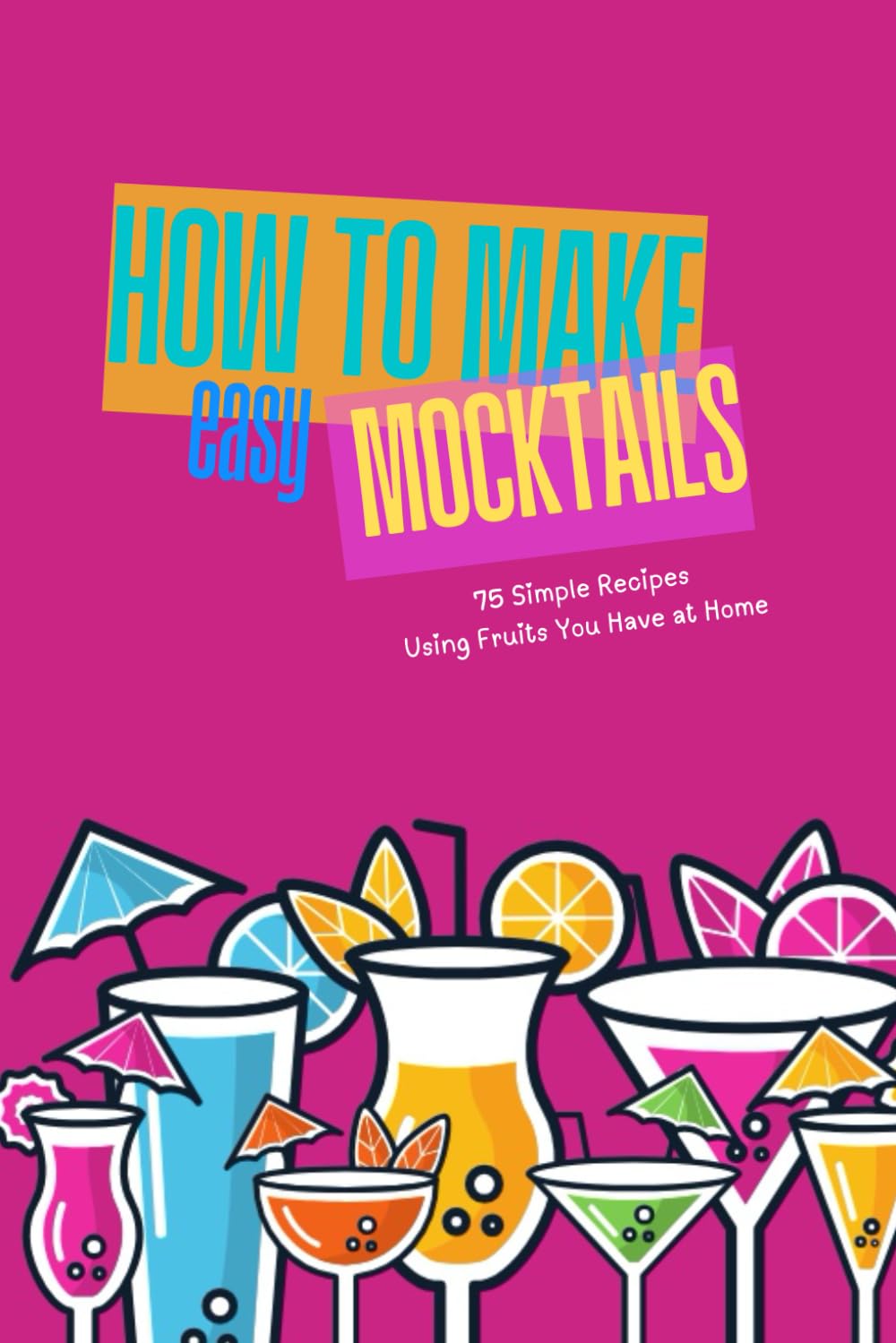 How to Make Easy Mocktails, 75 Simple Recipes Using Fruits You Have at Home