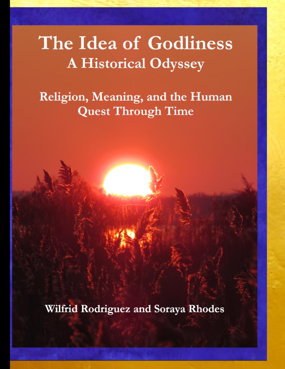 The Idea of Godliness: A Historical Odyssey: Religion, Meaning and the Human Quest Through Time