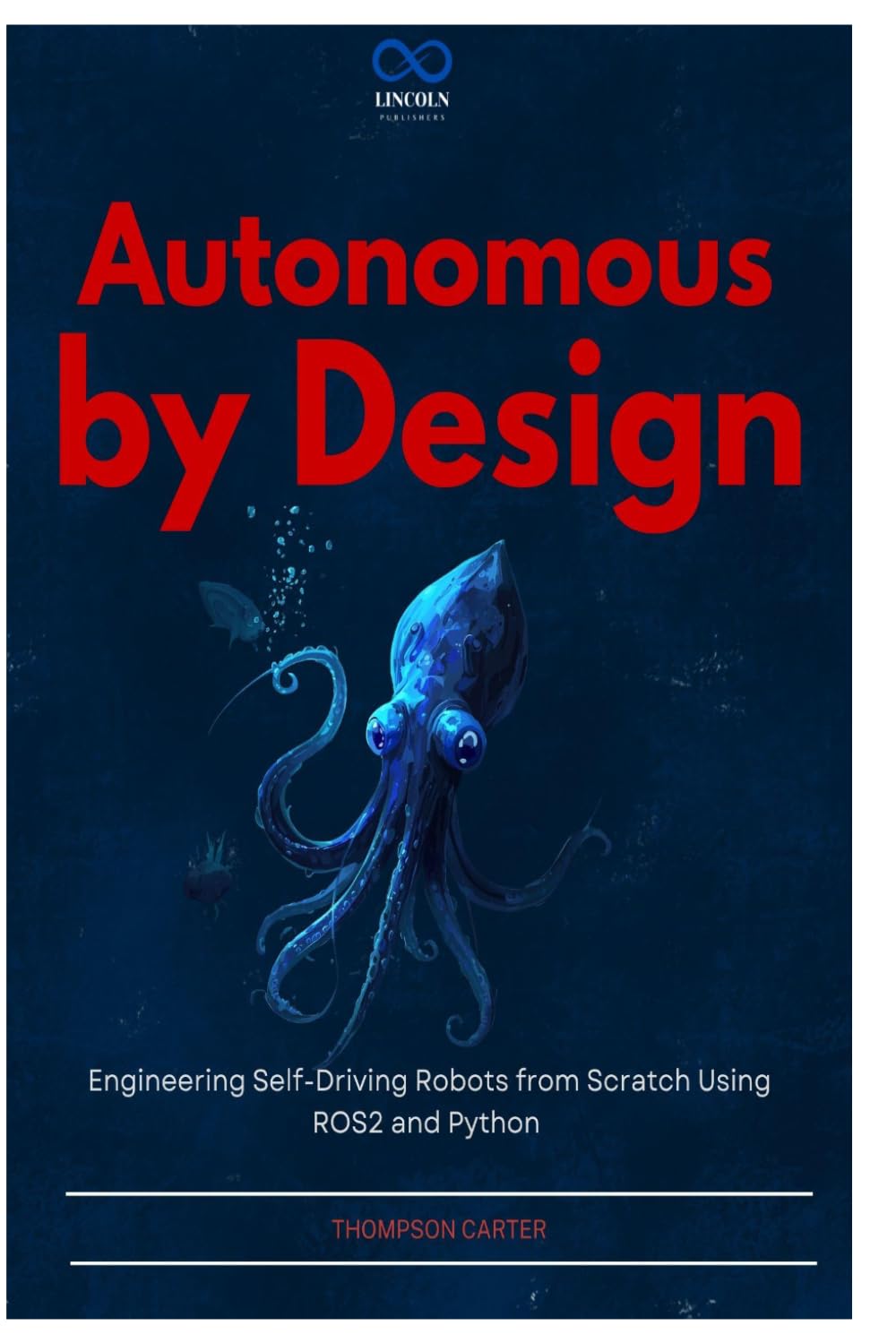 Autonomous by Design: Engineering Self-Driving Robots from Scratch Using ROS2 and Python: 11 (R0S2)