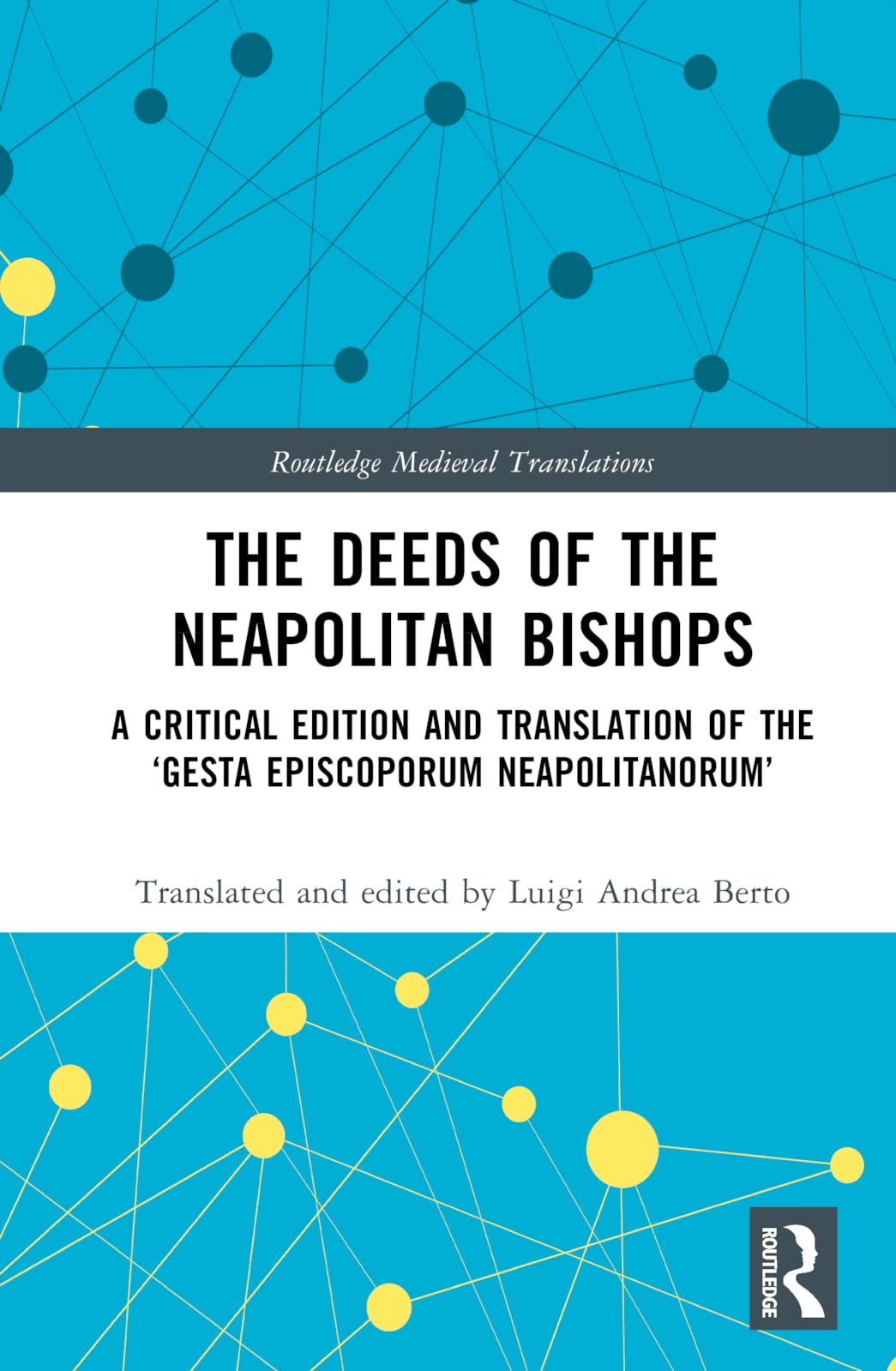 The Deeds of the Neapolitan Bishops: A Critical Edition and Translation of the ‘Gesta Episcoporum Neapolitanorum’ (Routledge Medieval Translations)