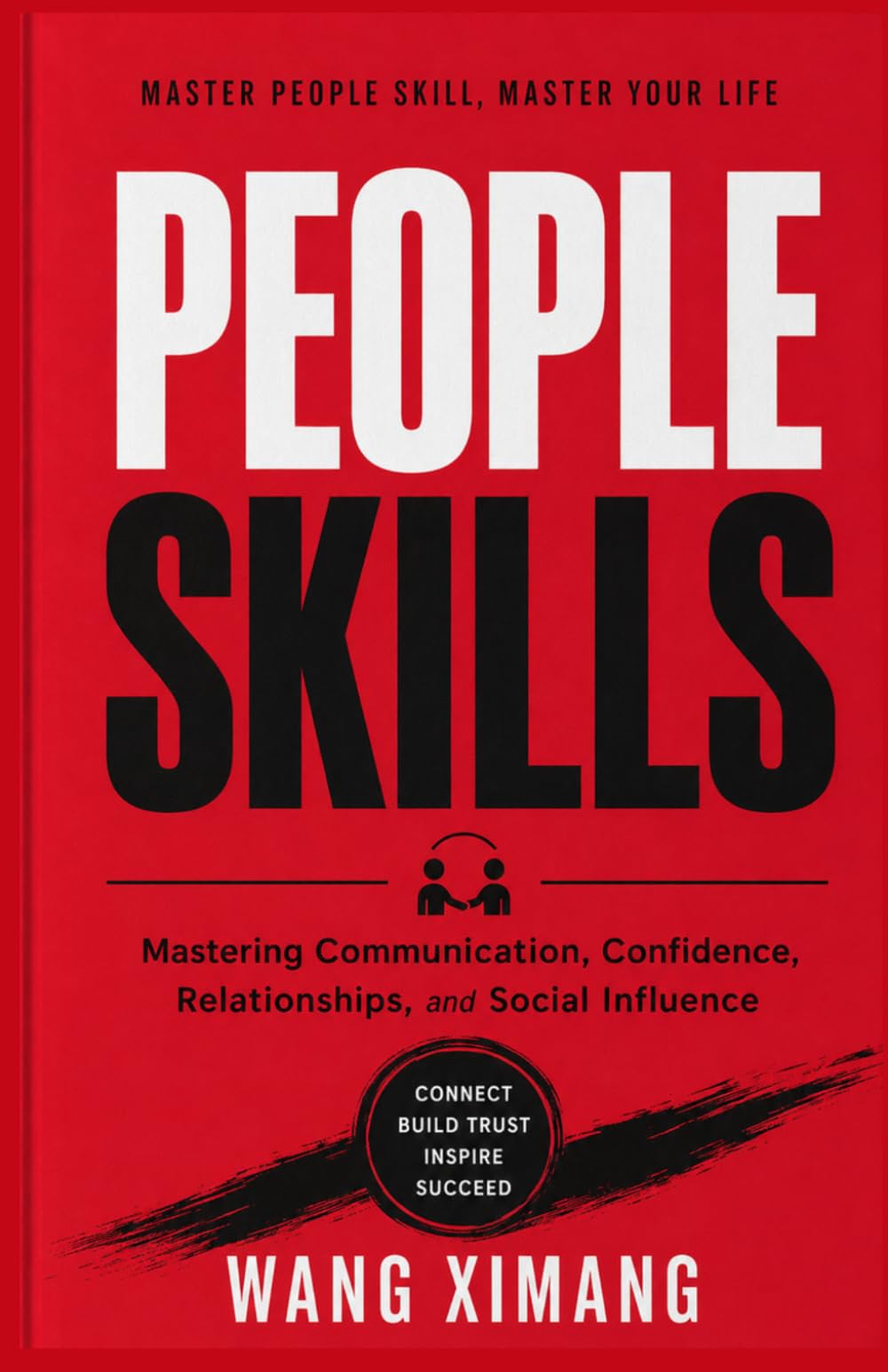PEOPLE SKILLS: Mastering Communication, Confidence, Relationships, and Social Influence