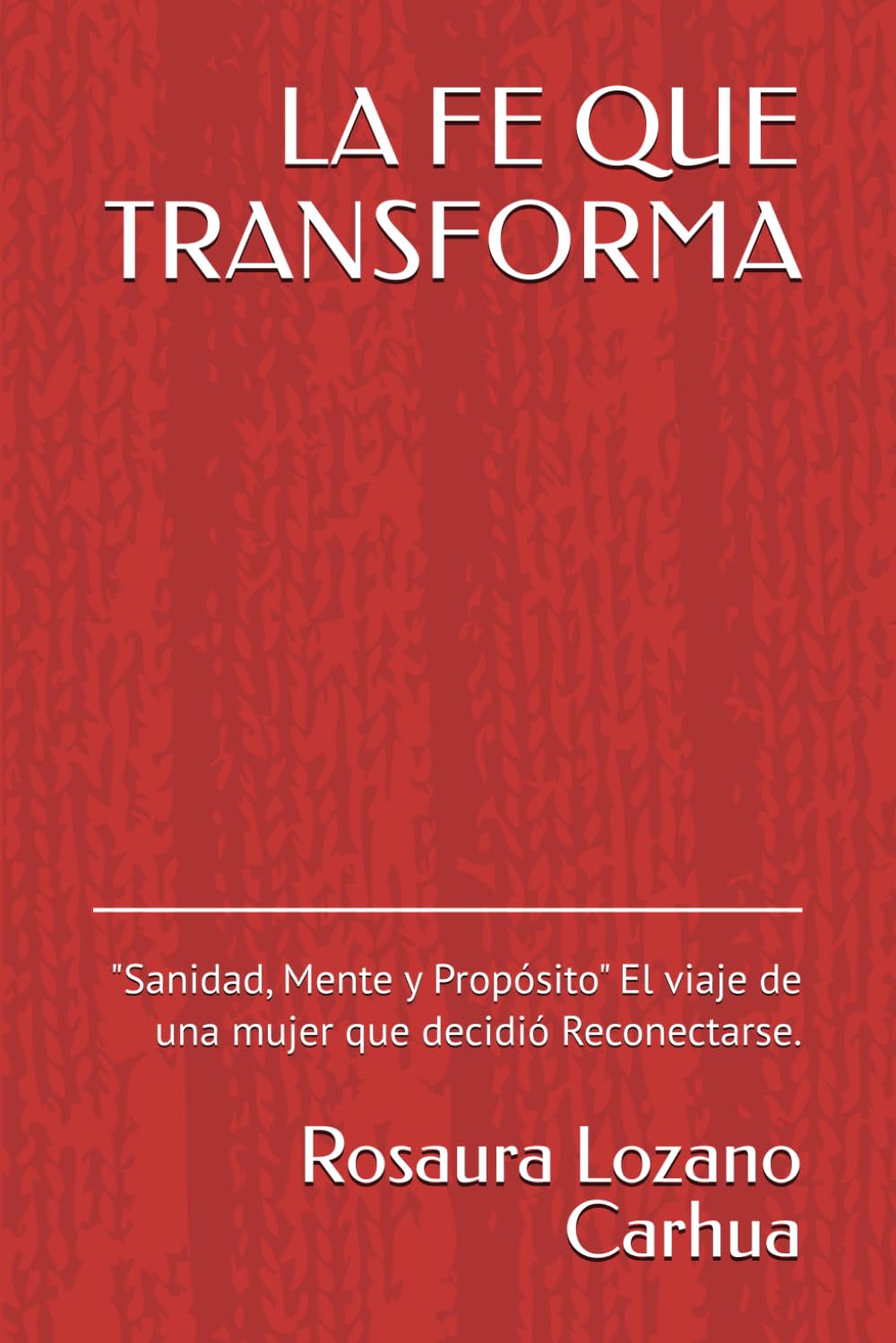 LA FE QUE TRANSFORMA: "Sanidad, Mente y Propósito" El viaje de una mujer que decidió Reconectarse.