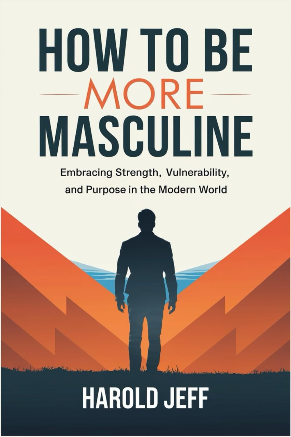How to Be More Masculine: Embracing Strength, Vulnerability, and Purpose in the Modern World