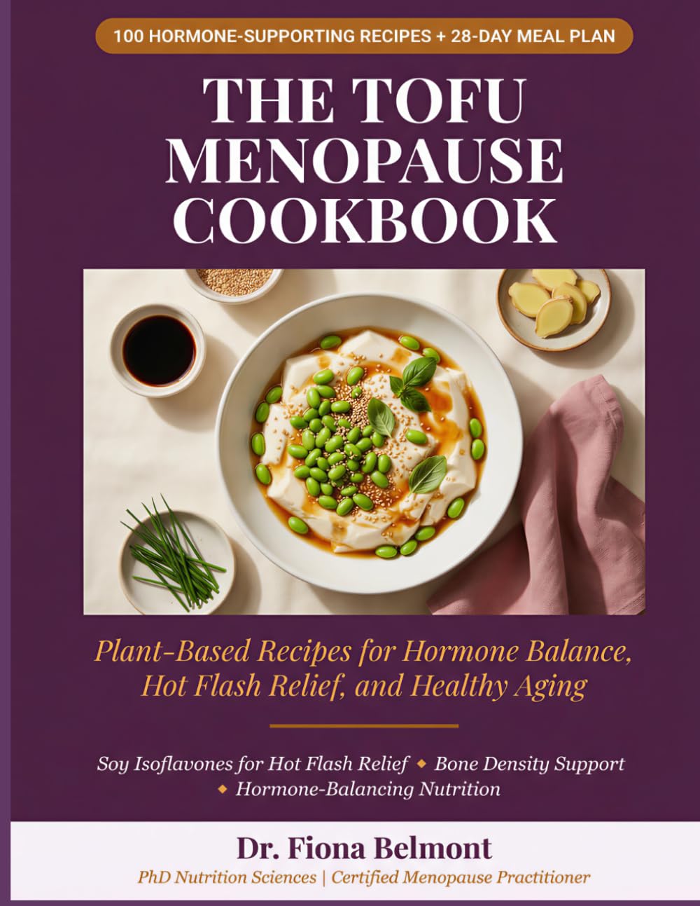 The Tofu Menopause Cookbook: Plant-Based Recipes for Hormone Balance, Hot Flash Relief, and Healthy Aging Through Perimenopause and Beyond