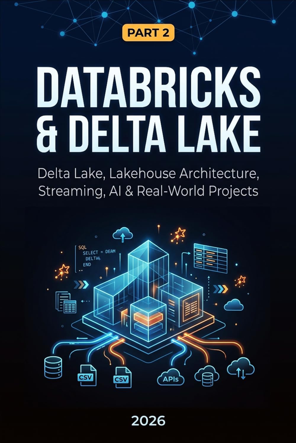 Databricks & Delta Lake: Part 2: Delta Lake, Lakehouse Architecture, Streaming, AI & Real-World Projects (Data Engineering)