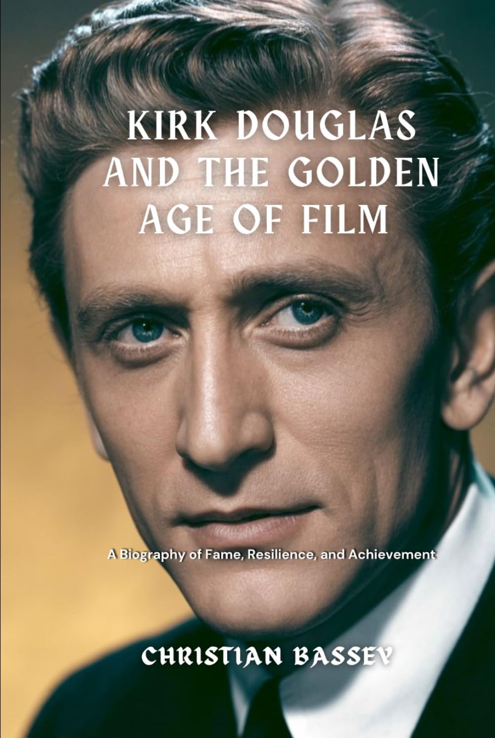 KIRK DOUGLAS AND THE GOLDEN AGE OF FILM: A Biography of Fame, Resilience, and Achievement