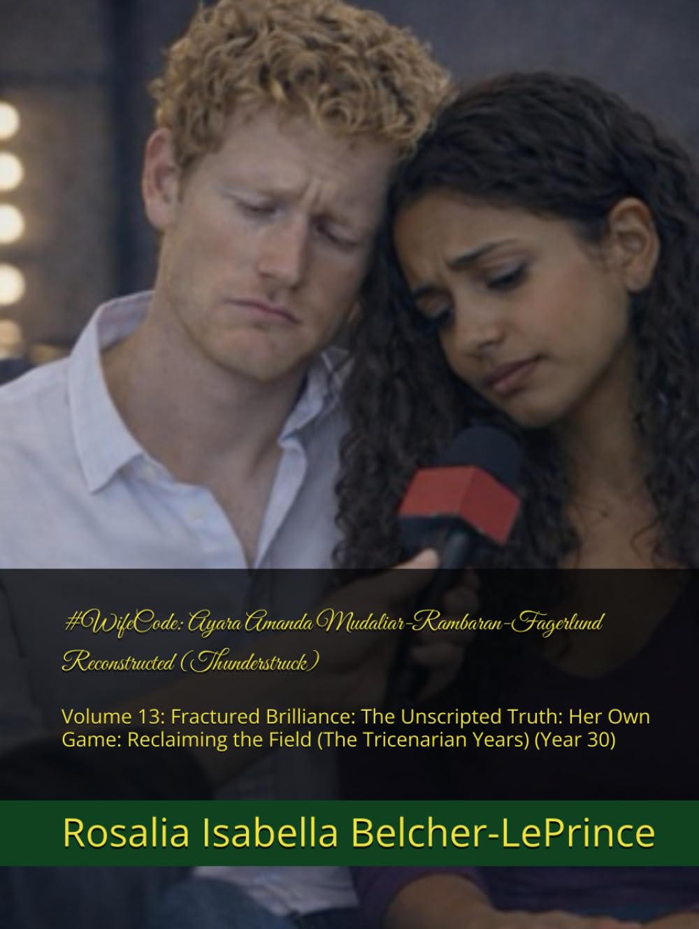#WifeCode: Ayara Amanda Mudaliar-Rambaran-Fagerlund Reconstructed (Thunderstruck): Volume 13: Fractured Brilliance: The Unscripted Truth: Her Own ... the Field (The Tricenarian Years) (Year 30)