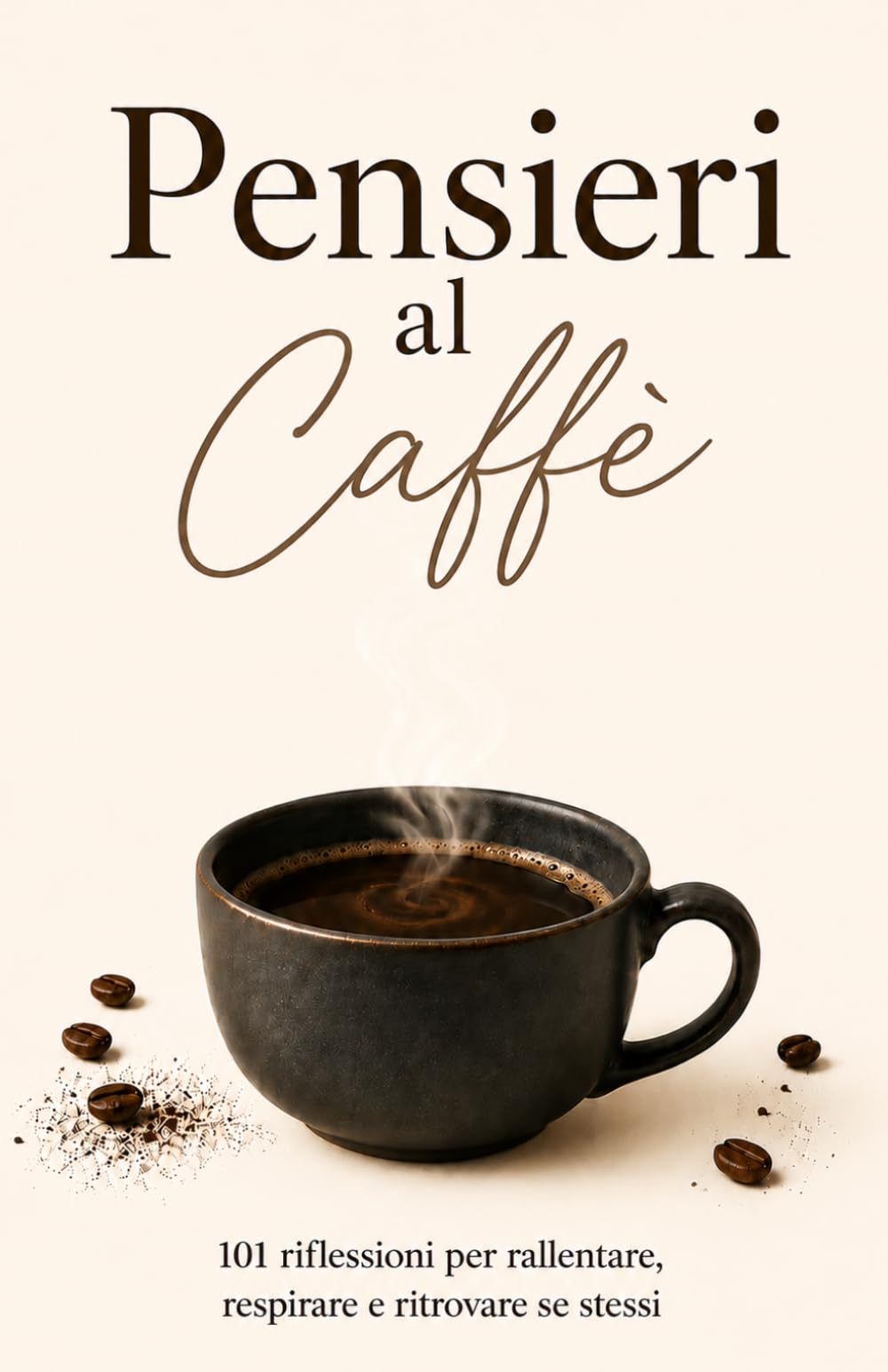 Pensieri al Caffè: 101 Riflessioni per Rallentare, Respirare e Ritrovare se Stessi