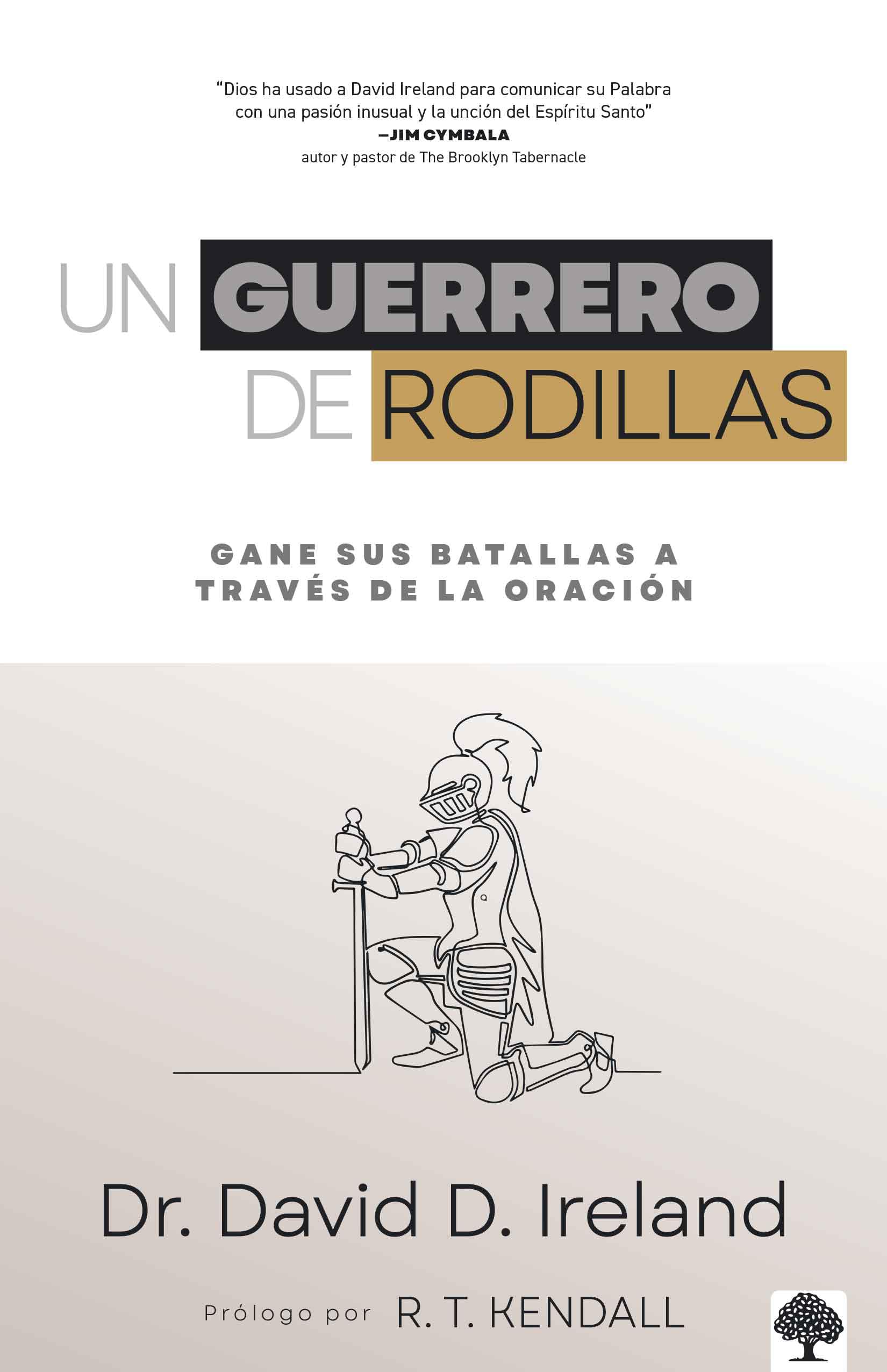 Un guerrero de rodillas: Gane sus batallas a través de la oración. (Spanish Edition)
