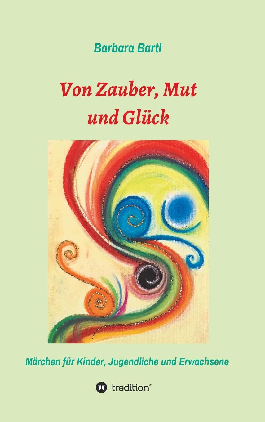 Von Zauber, Mut und Glück: Märchenbuch für Kinder, Jugendliche und Erwachsene