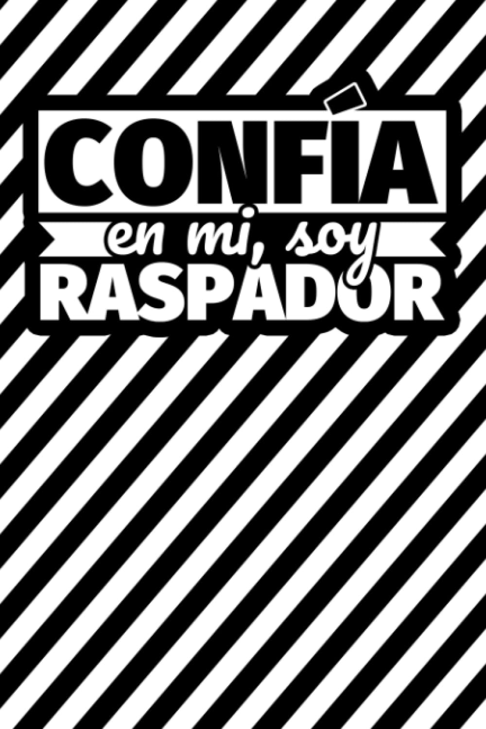 Confía en mi, soy raspador: Cuaderno - 120 páginas rayadas