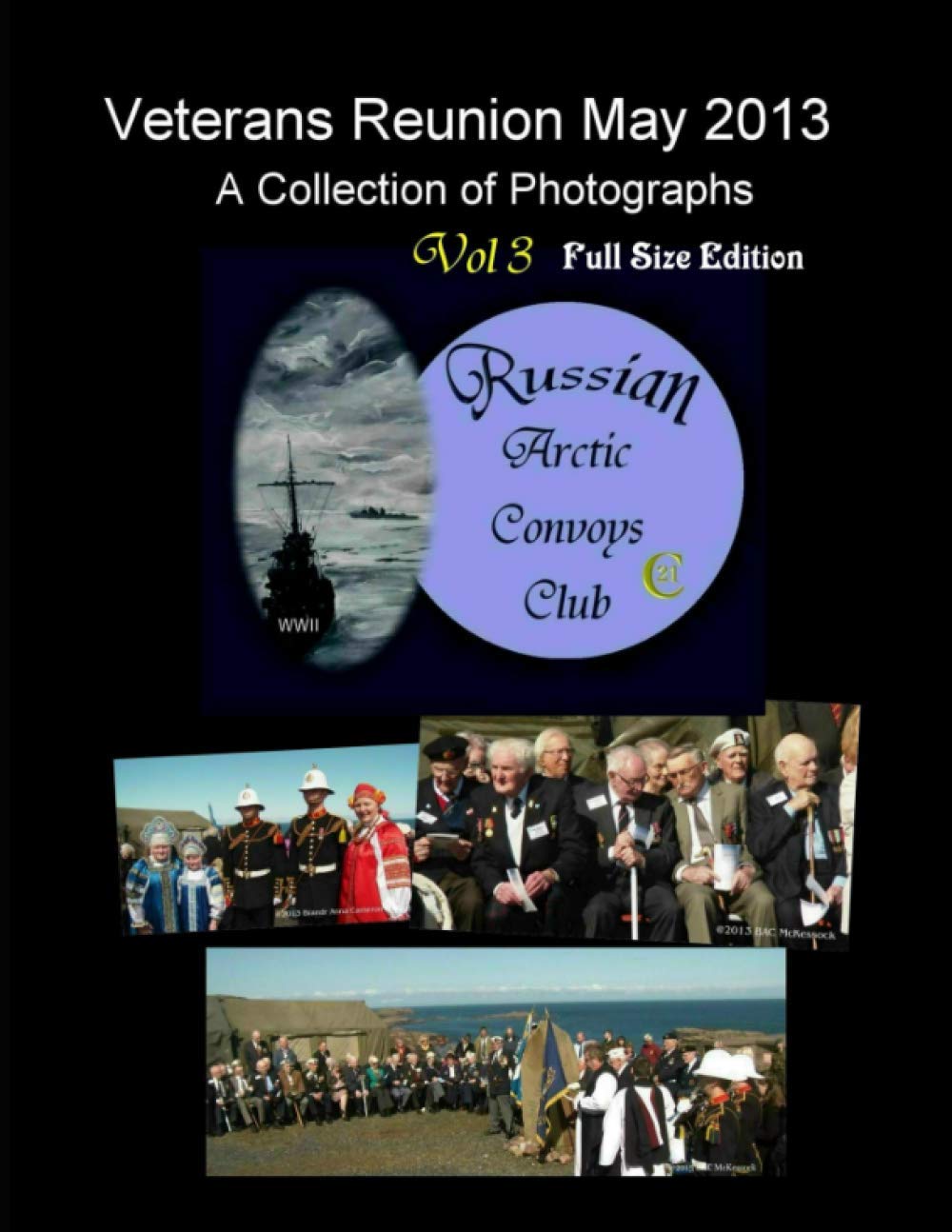 Russian Arctic Convoys Club C21: Vol 3 : Veterans Reunion May 2013: A Collection of Photographs