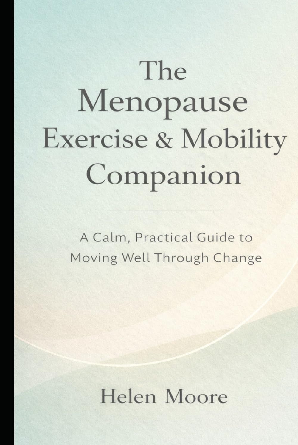 The Menopause Exercise & Mobility Companion: A Calm, Practical Guide to Moving Well Through Change