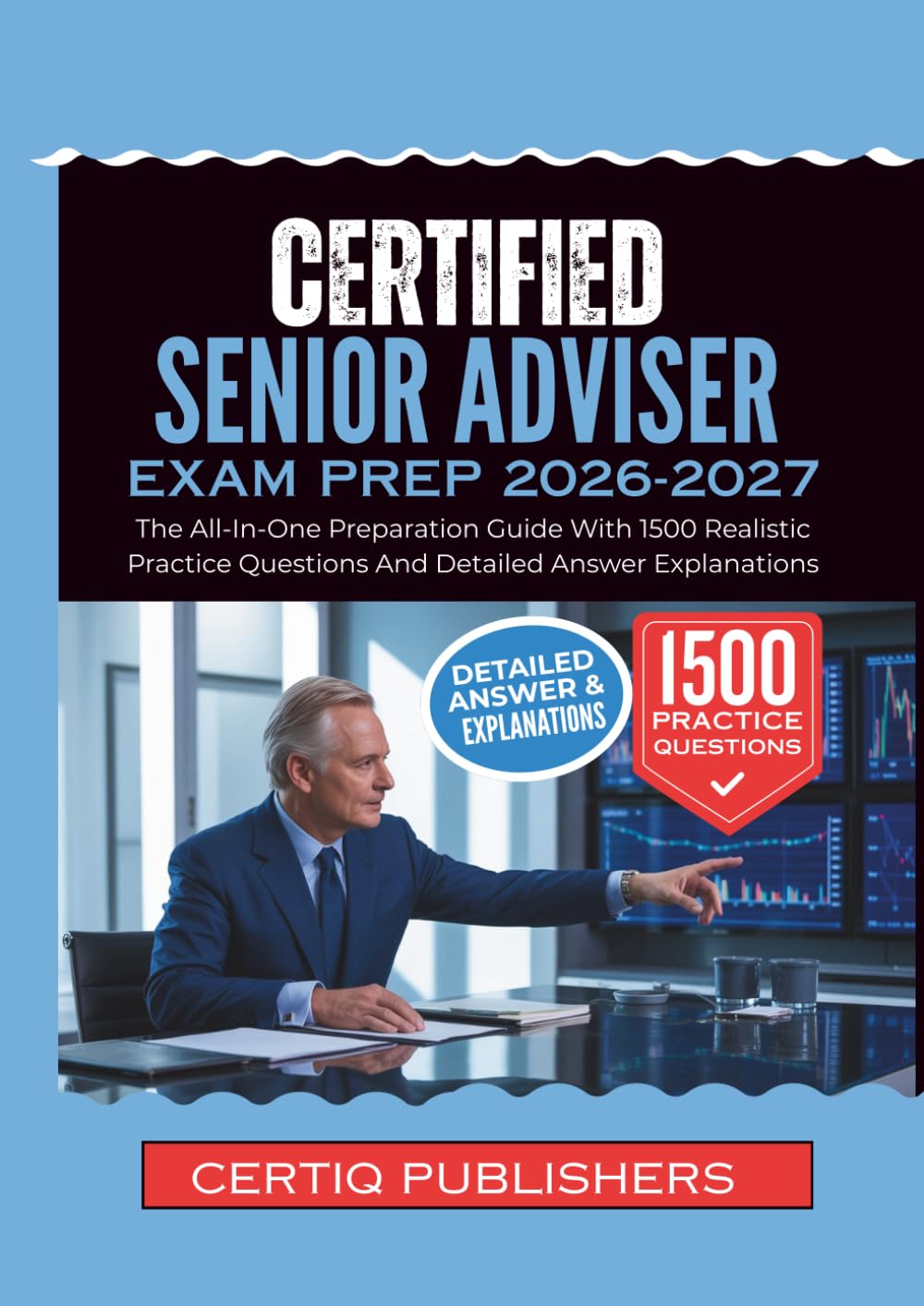 CERTIFIED SENIOR ADVISOR EXAM PREP 2026-2027: The All-In-One Preparation Guide With 1500 Realistic Practice Questions And Detailed Answer Explanation