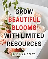 Vista 1 de Grow Beautiful Blooms with Limited Resources Unlock the Secrets to Thriving Gardens on a Budget and Create Stunning Floral Displays