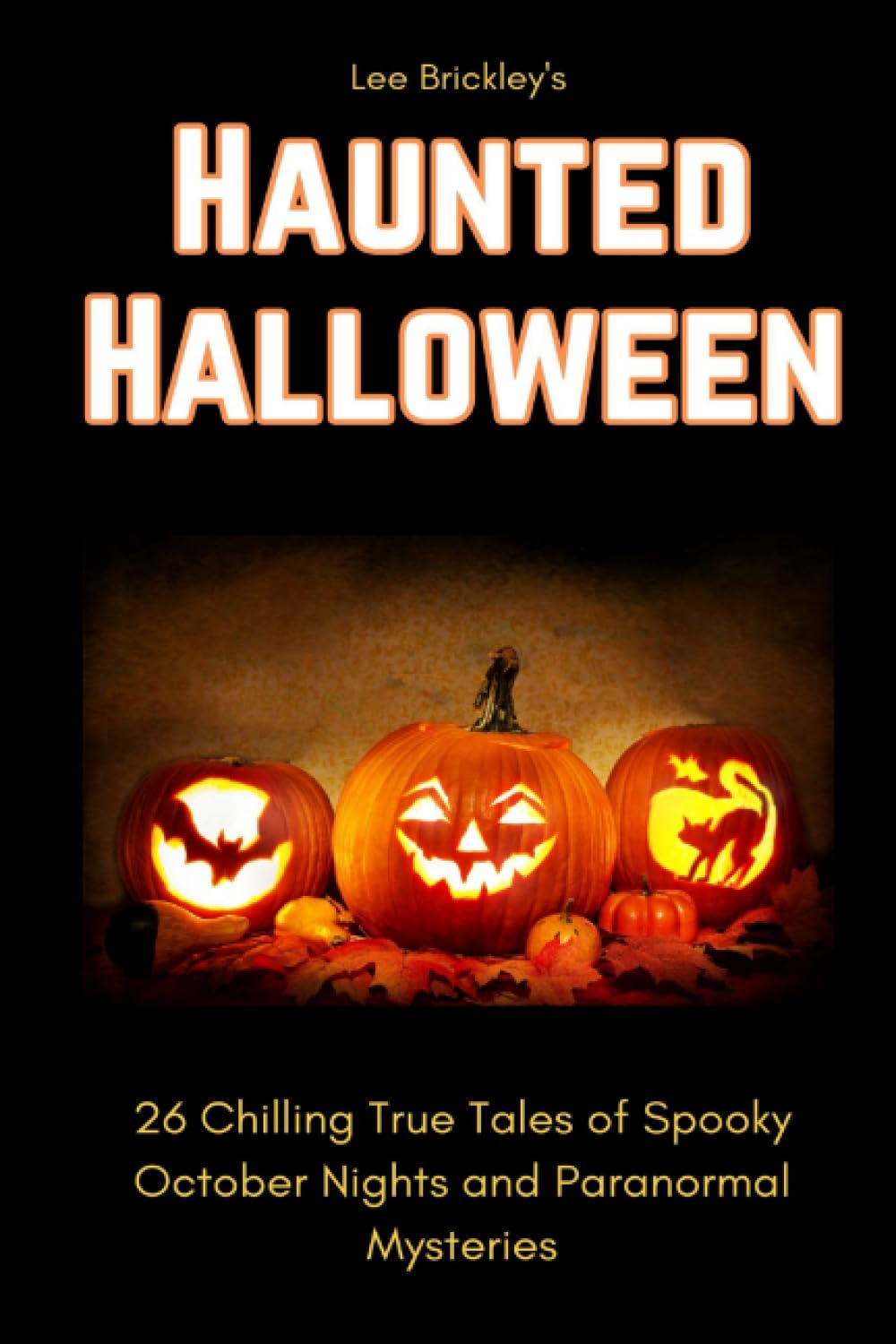 Haunted Halloween: 26 Chilling True Tales of Spooky October Nights and Paranormal Mysteries (Lee Brickley's Paranormal X-Files)