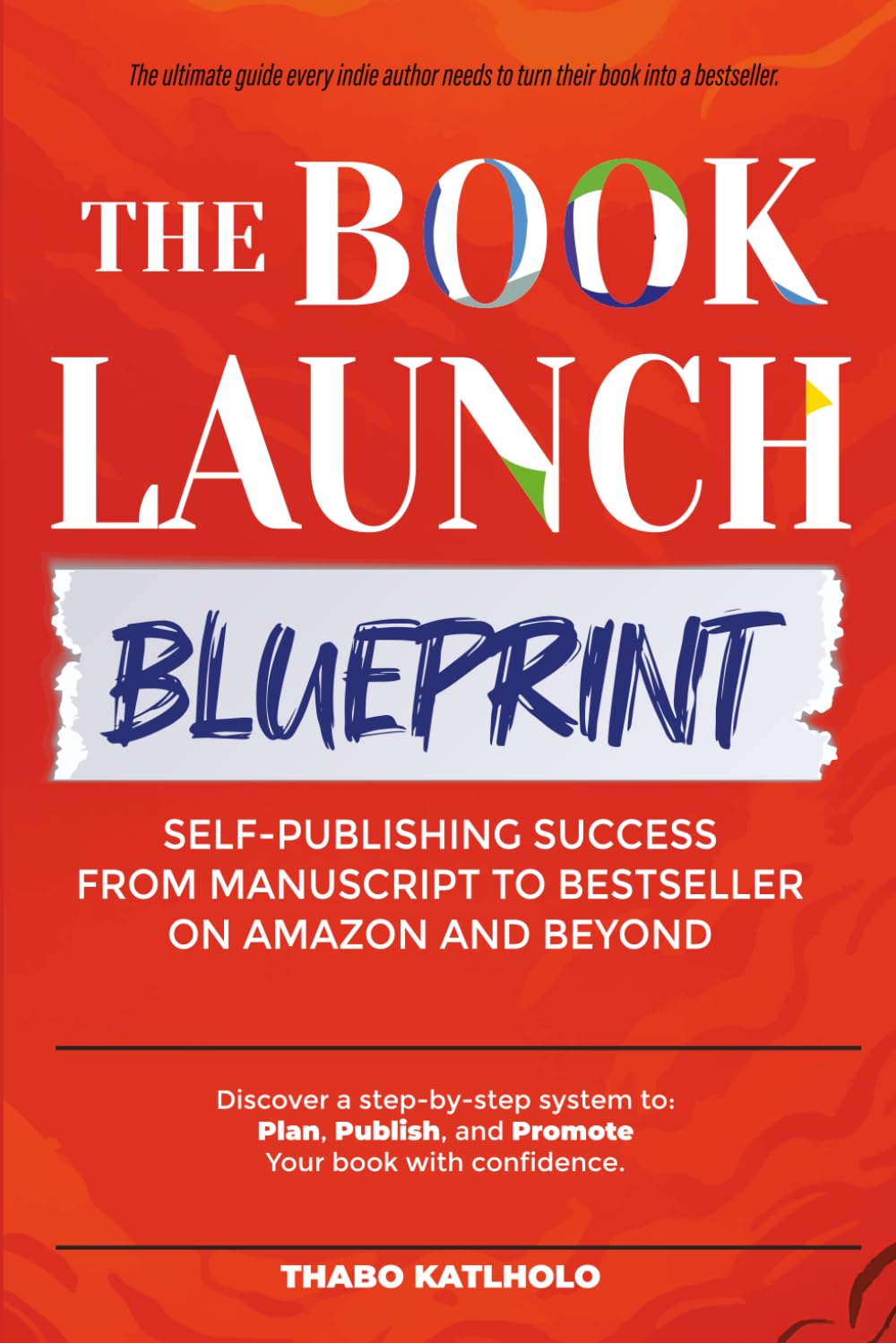 Book Launch Blueprint: Self-Publishing Success from Manuscript to Bestseller on Amazon & Beyond