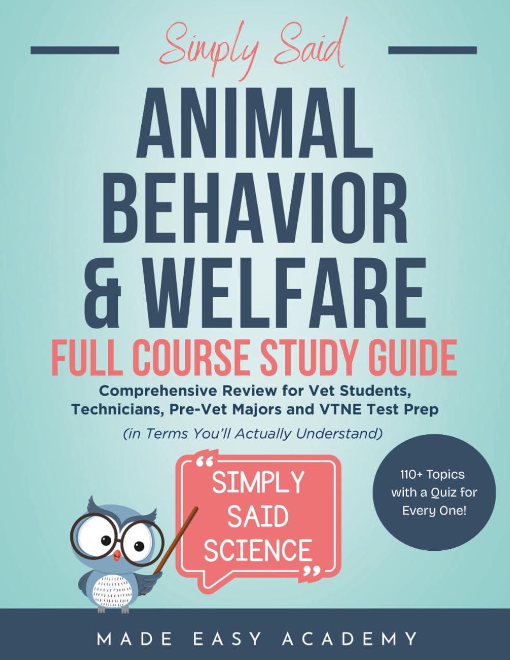Animal Behavior and Welfare Full Course Study Guide: Comprehensive Review for Vet Students, Technicians, Pre-Vet Majors and VTNE Test Prep (in Terms ... Said Science Series From Made Easy Academy)