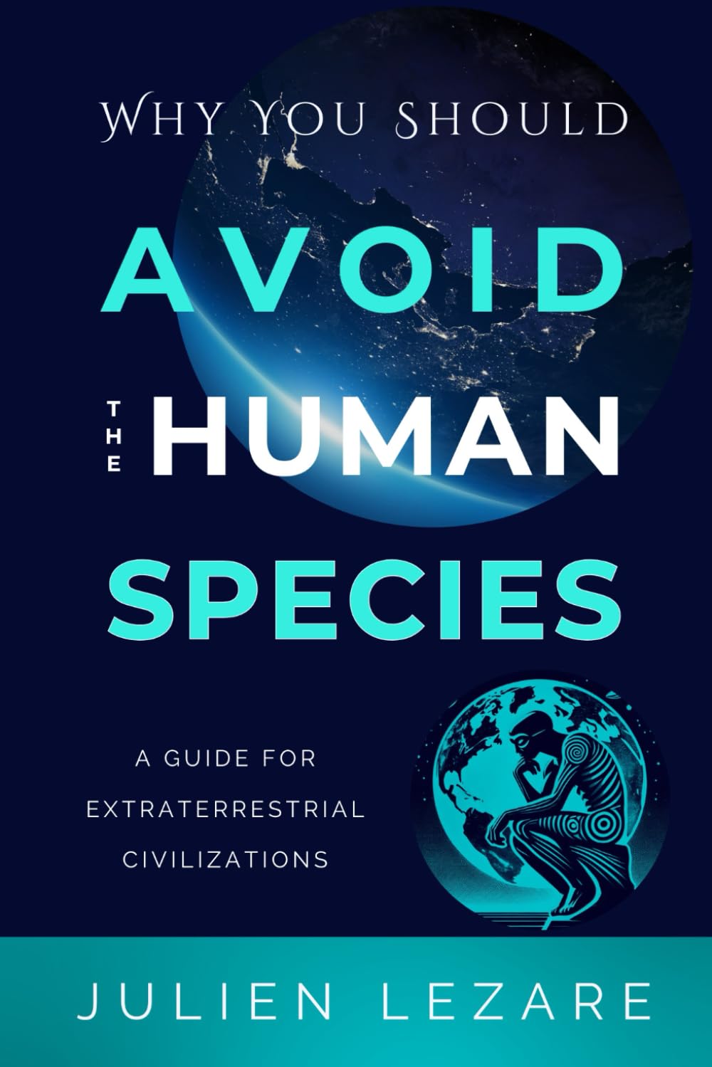 Why You Should Avoid the Human Species: A Guide for Extraterrestrial Civilizations