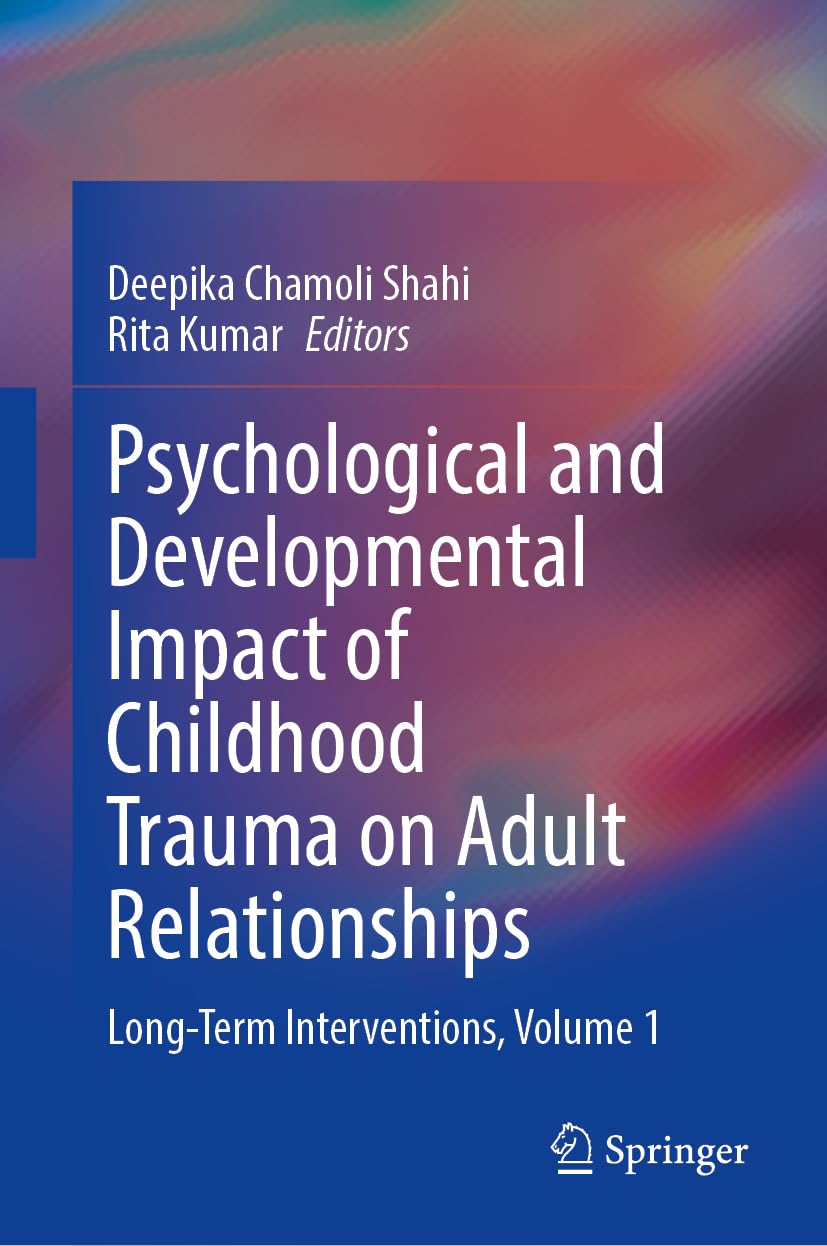 Psychological and Developmental Impact of Childhood Trauma on Adult Relationships: Long-Term Interventions, Volume 1