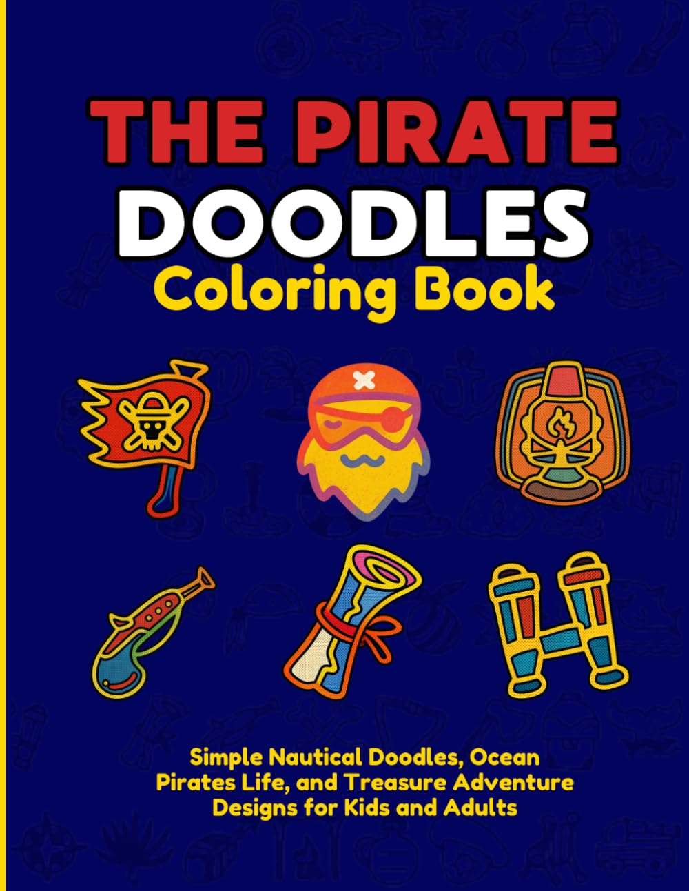 The Pirate Doodles Coloring Book: Simple Nautical Doodles, Ocean Pirates Life, and Treasure Adventure Designs for Kids and Adults