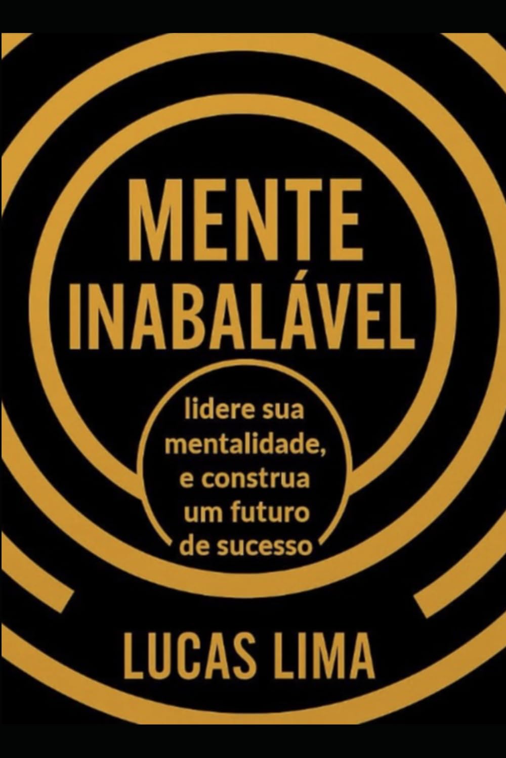 MENTE INABALÁVEL: Lidere sua Mentalidade e Construa um Futuro de Sucesso