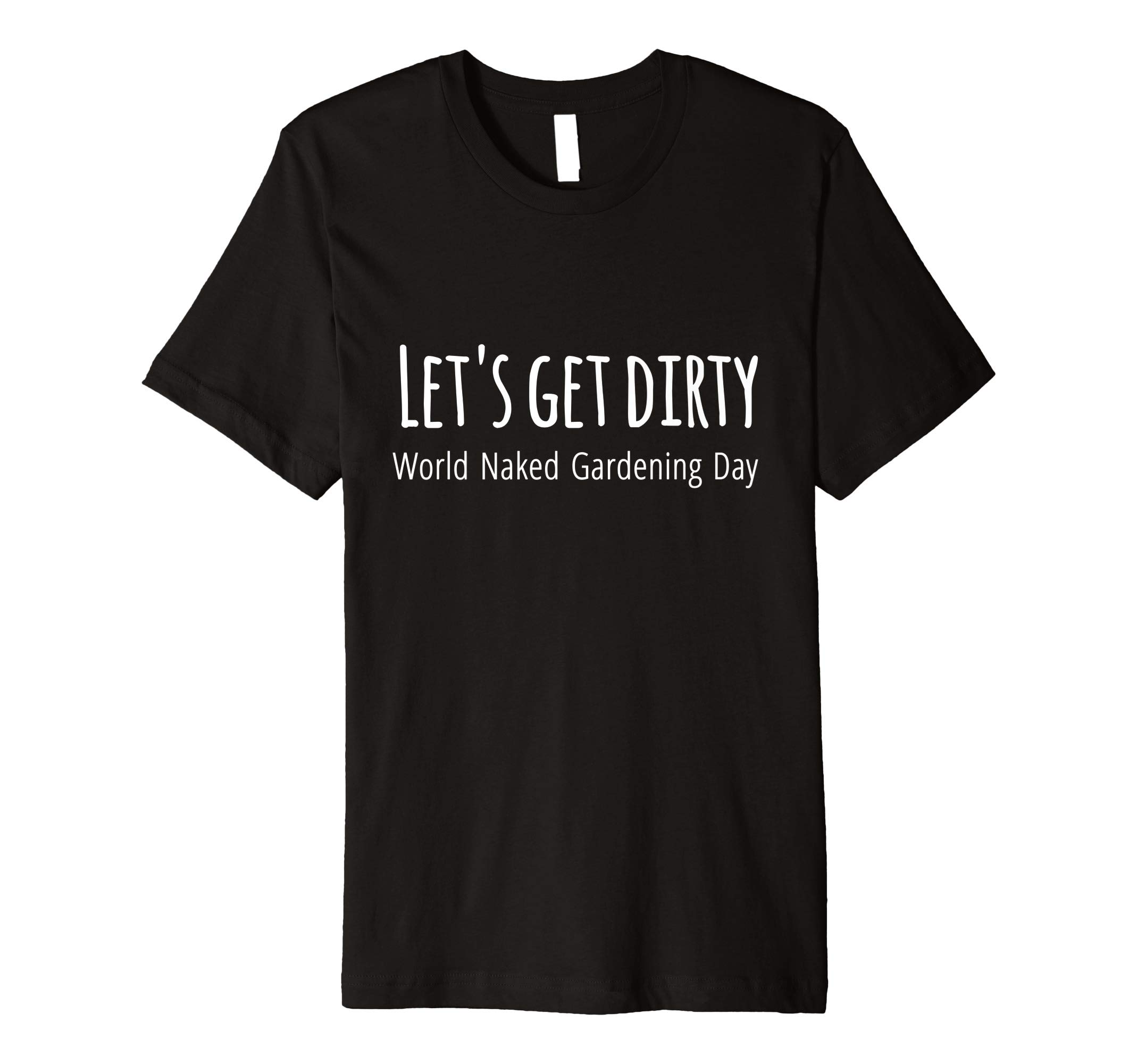 World Naked Gardening DayLet's Get Dirty World Naked Gardening Funny WNGD T Shirt
