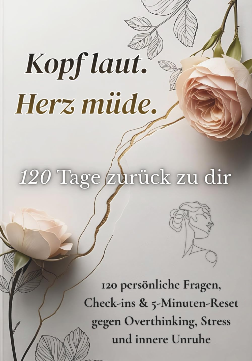 Kopf laut. Herz müde. - 120 Tage zurück zu dir: 120 persönliche Fragen, Check-ins & 5-Minuten-Reset gegen Overthinking, Stress und innere Unruhe