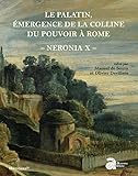neronem  Neronia: Volume 10, Le Palatin, émergence de la colline du pouvoir à Rome, de la mort d\'Auguste au règne de Vespasien, 14-79 p.C.