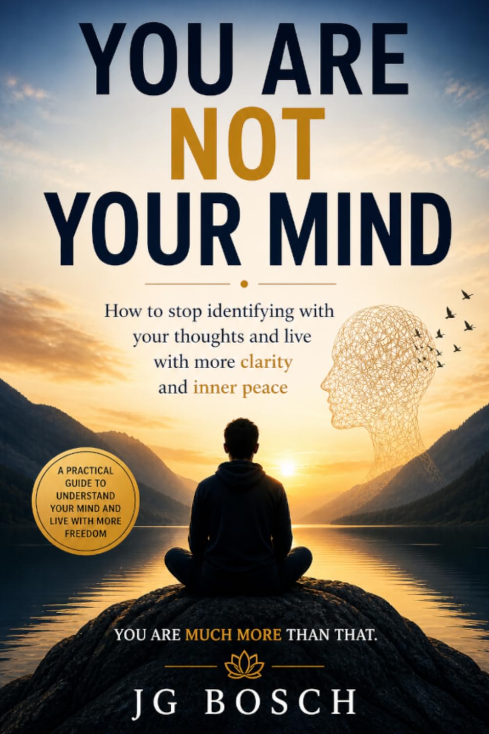 You Are Not Your Mind: A Practical Guide To Understand your mind and live more freedom (The Predictive Mind)