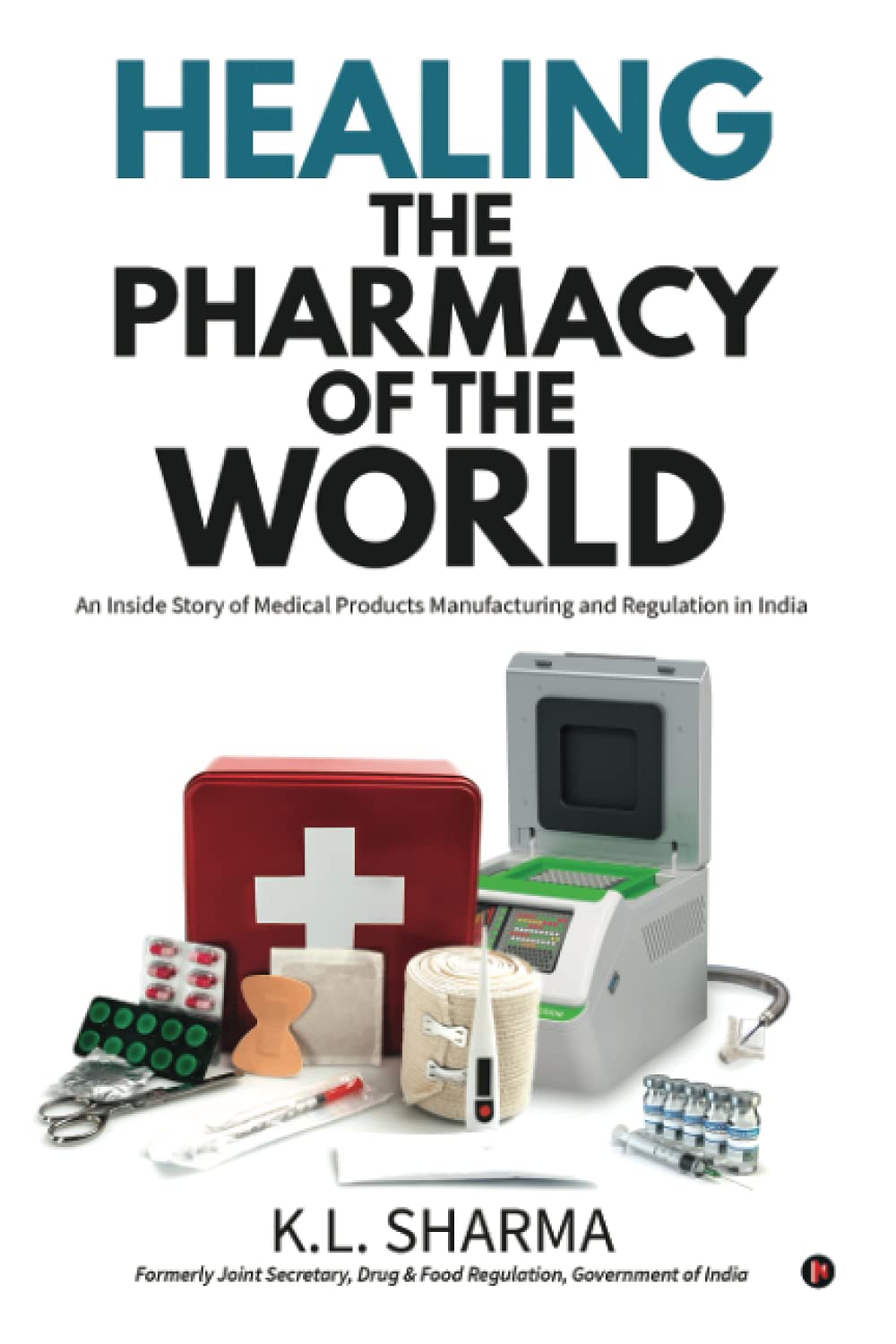 Healing the Pharmacy of the World : An Inside Story of Medical Products Manufacturing and Regulation in India