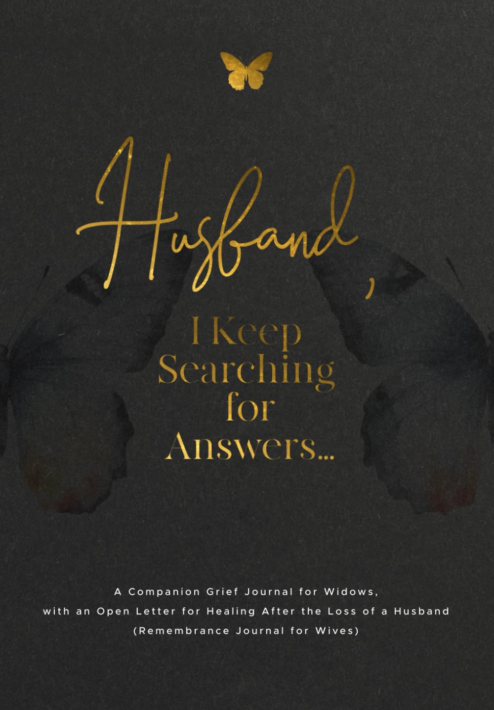 Husband, I Keep Searching for Answers...: A Companion Grief Journal for Widows, with an Open Letter for Healing After the Loss of a Husband (Remembrance Journal for Wives)