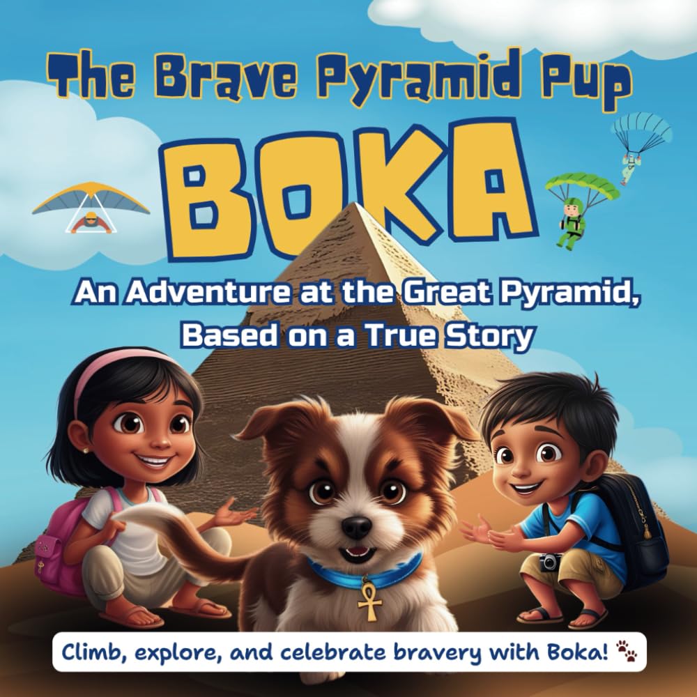 Boka, the Brave Pyramid Pup: An Adventure at the Great Pyramid, Based on a True Story