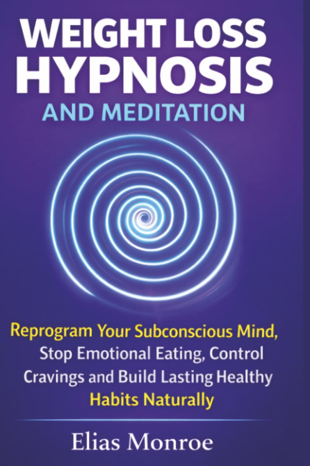 Weight Loss Hypnosis and Meditation: Reprogram Your Subconscious Mind, Stop Emotional Eating, Control Cravings and Build Lasting Healthy Habits Naturally