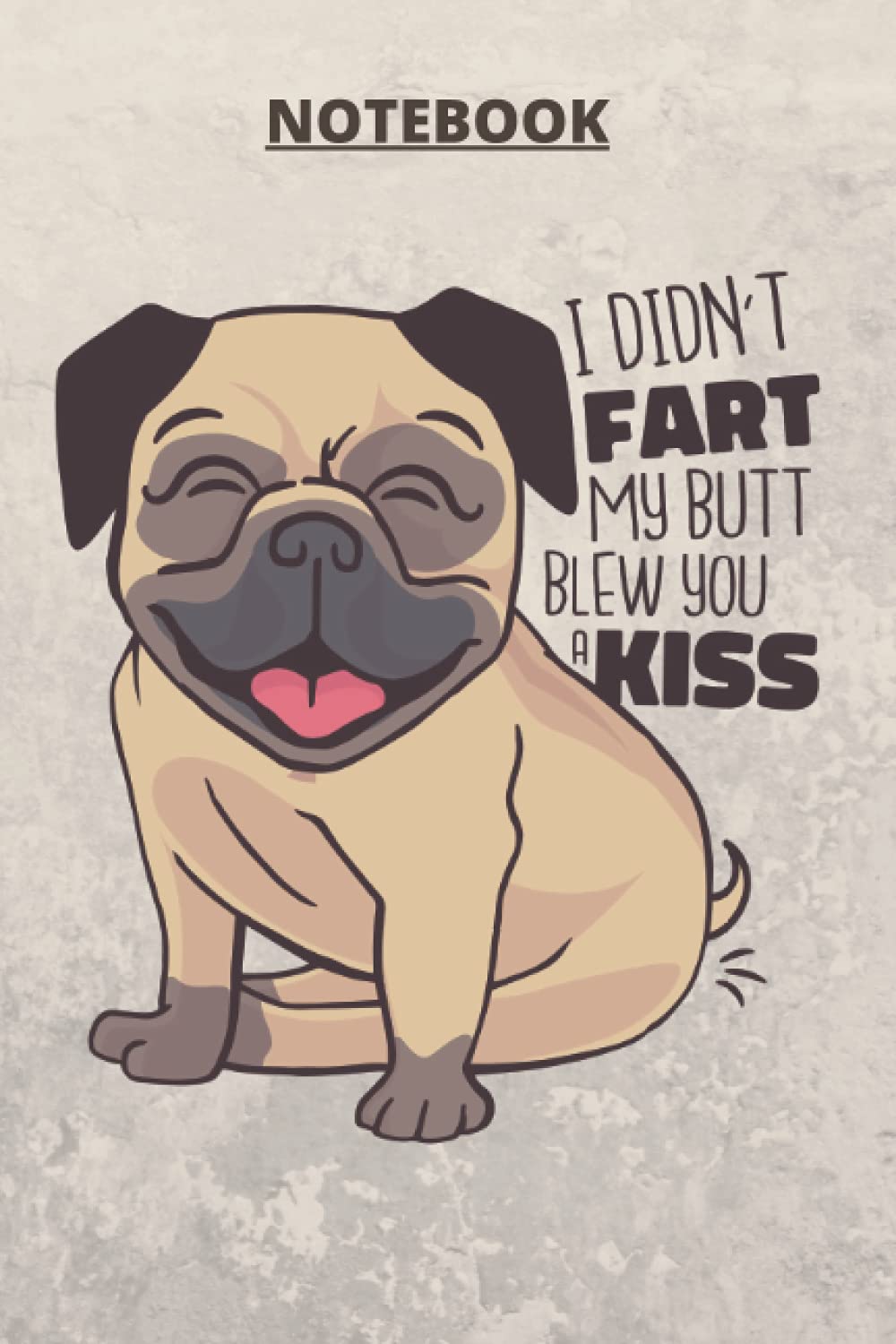 Pug Notebook: Funny quote I didn't fart my butt blew you a kiss