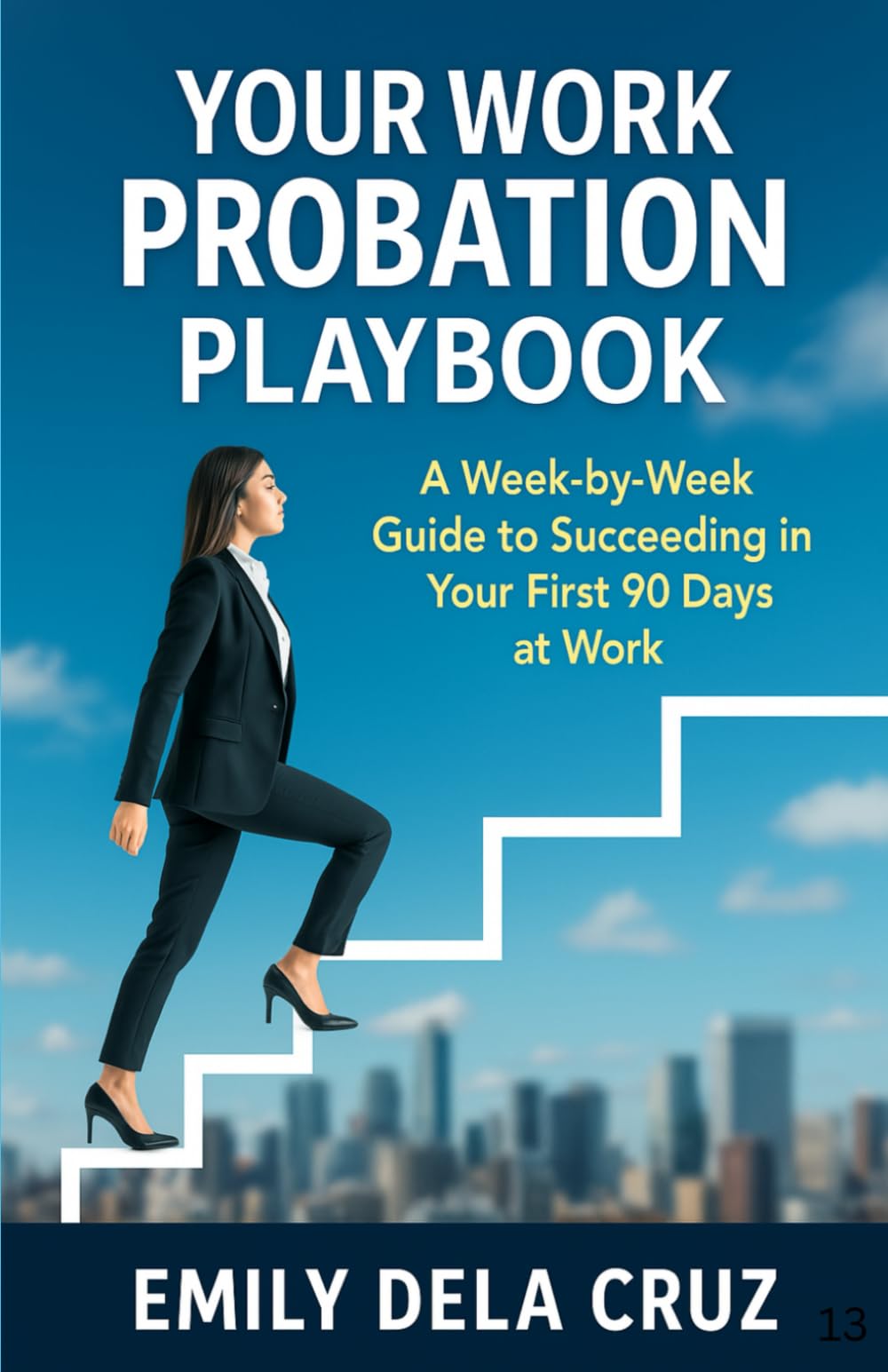 Your Work Probation Playbook: A Week-by-Week Guide to Succeeding in Your First 90 Days at Work