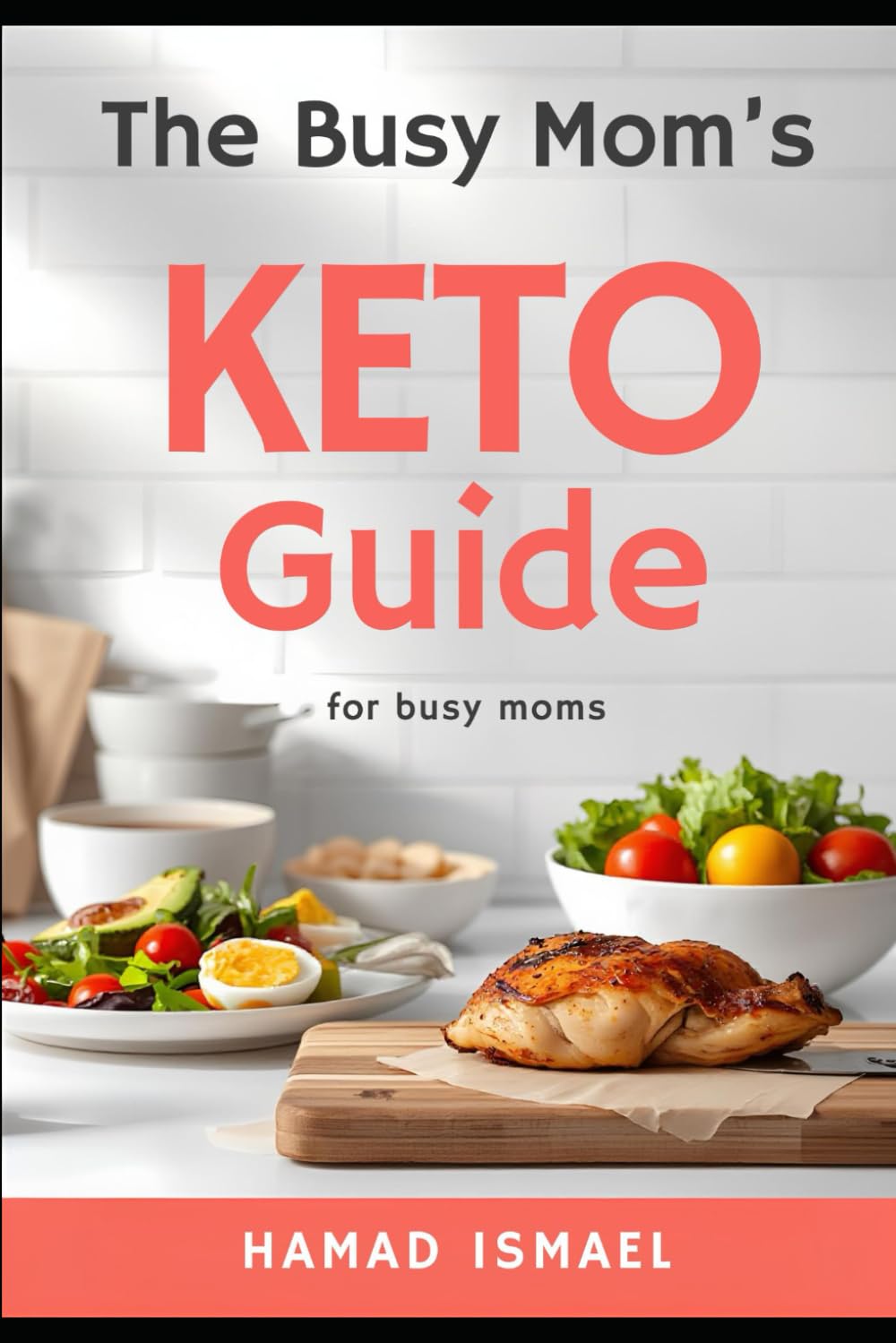 The Busy Mom’s Keto Guide: Easy Meal Plans, Quick Recipes, and Step-by-Step Strategies to Burn Fat and Stay Consistent